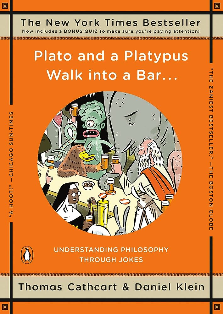 Plato and a Platypus Walk into a Bar: Understanding Philosophy Through Jokes - Thomas Cathcart